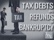 Dealing with Tax Debt & Tax Refunds in Bankruptcy